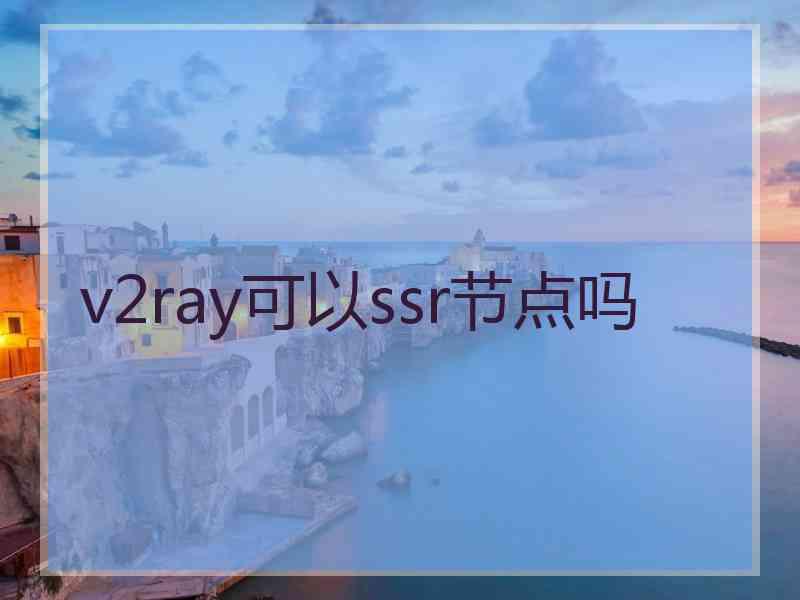 v2ray可以ssr节点吗