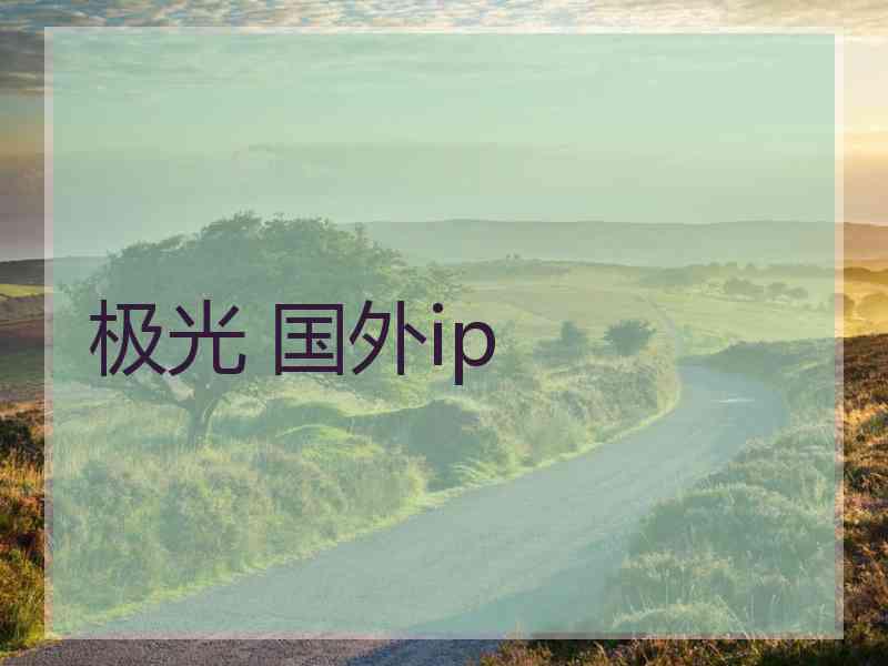 极光 国外ip