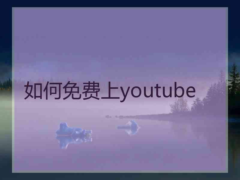 如何免费上youtube