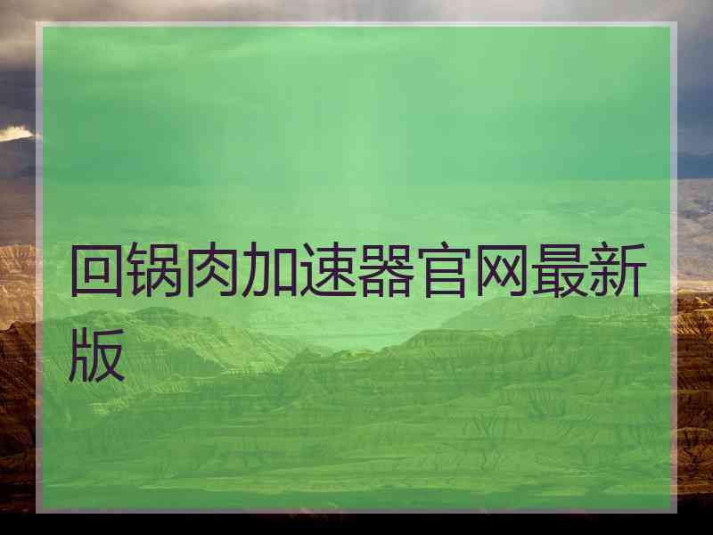 回锅肉加速器官网最新版