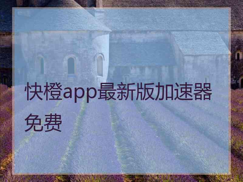 快橙app最新版加速器免费