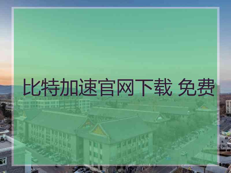 比特加速官网下载 免费