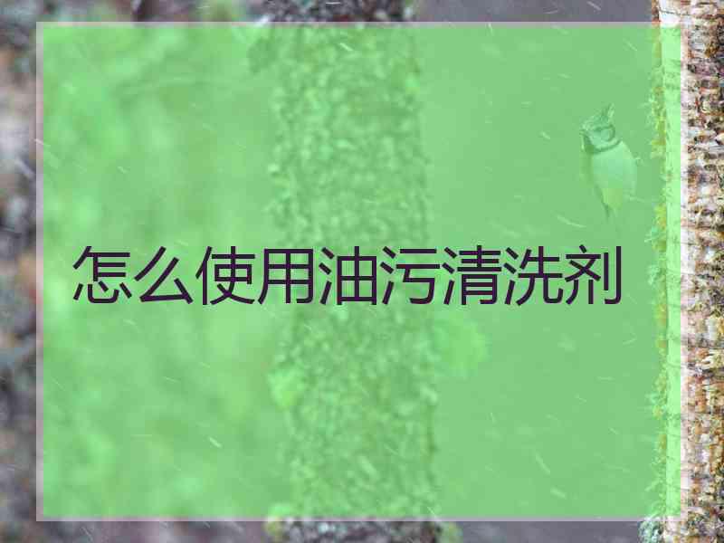 怎么使用油污清洗剂