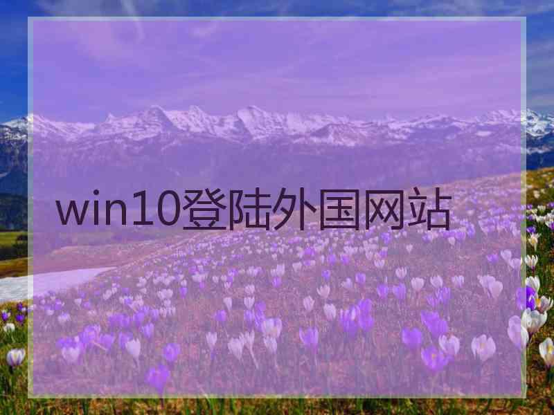 win10登陆外国网站