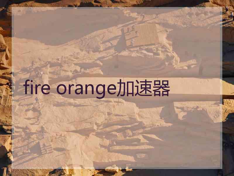 fire orange加速器