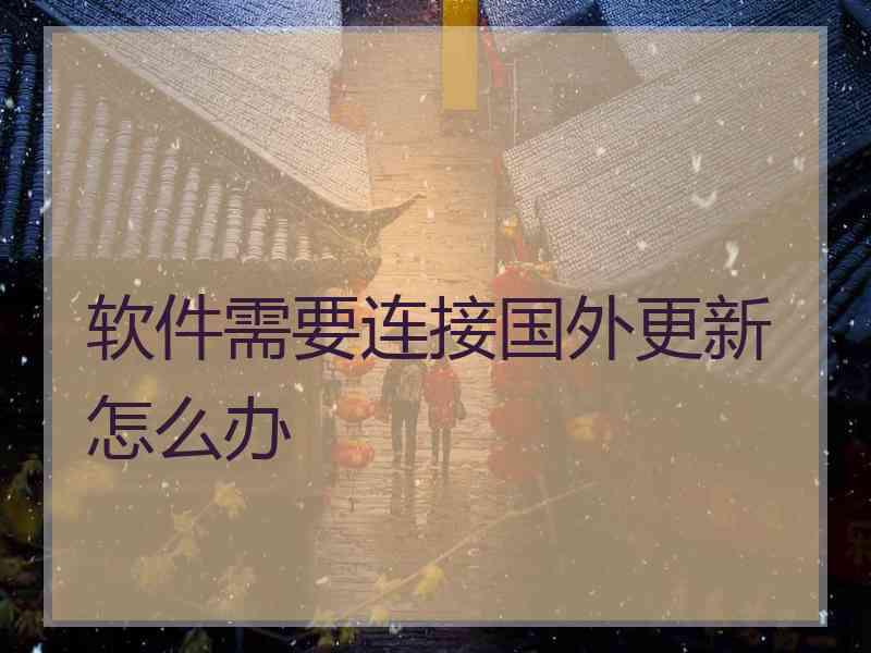 软件需要连接国外更新怎么办