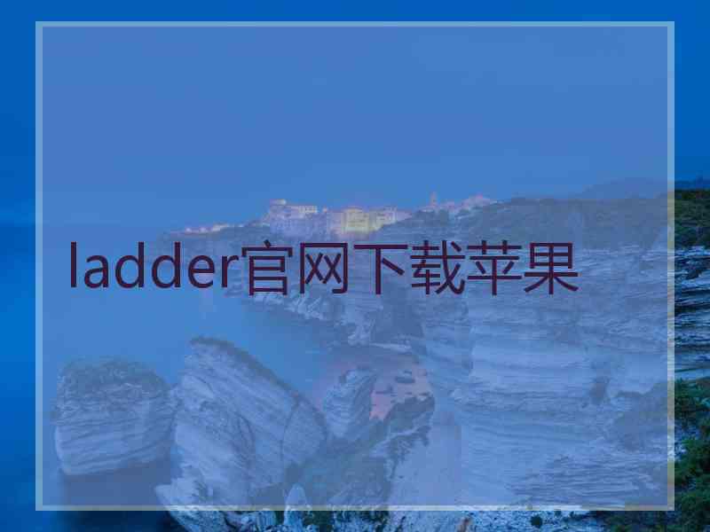 ladder官网下载苹果