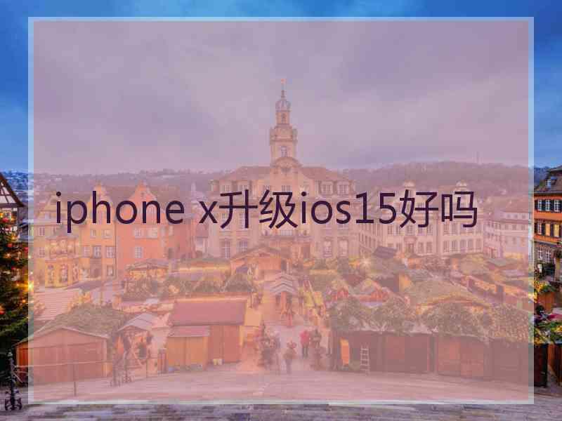 iphone x升级ios15好吗