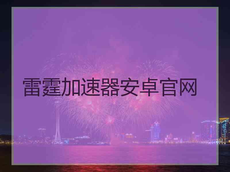 雷霆加速器安卓官网