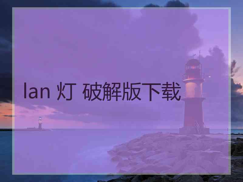 lan 灯 破解版下载