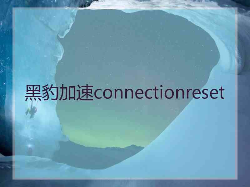 黑豹加速connectionreset