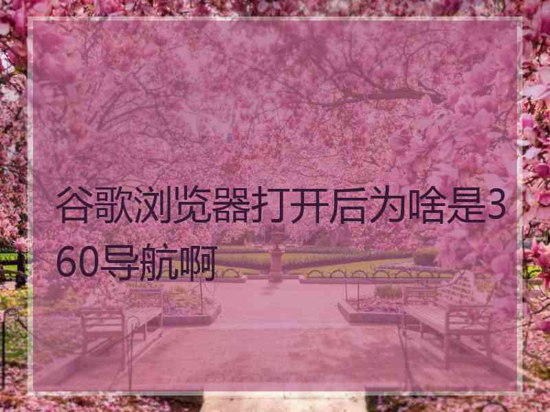 谷歌浏览器打开后为啥是360导航啊